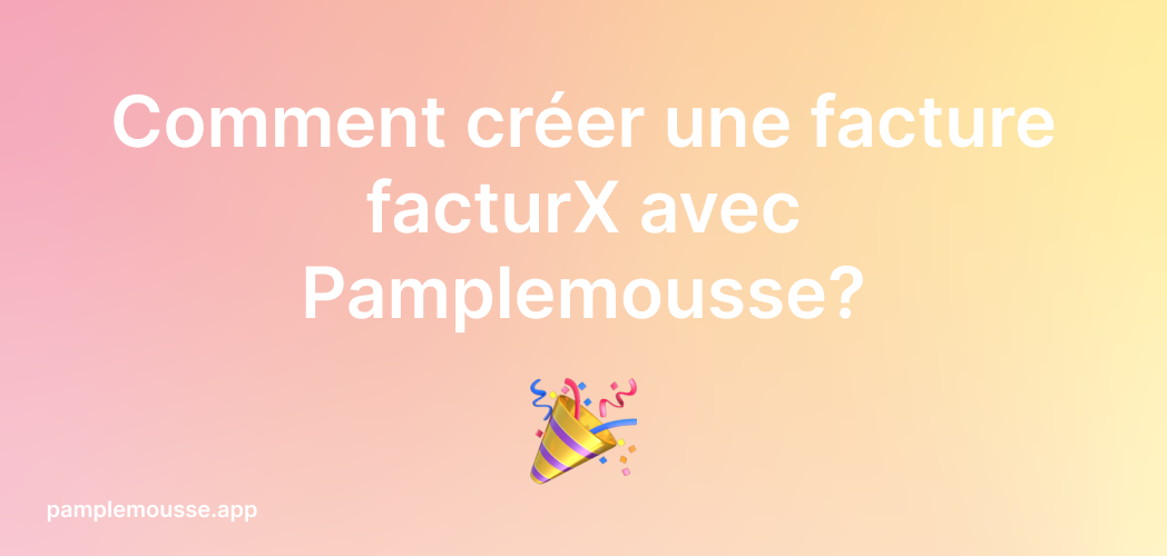 Cover Image for Comment créer une facture facturX avec Pamplemousse?